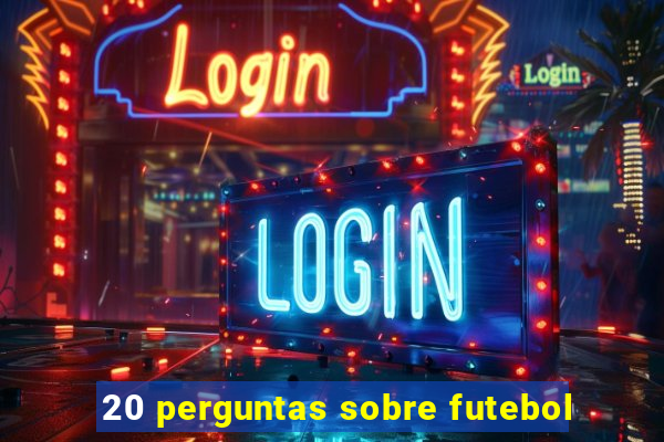 20 perguntas sobre futebol